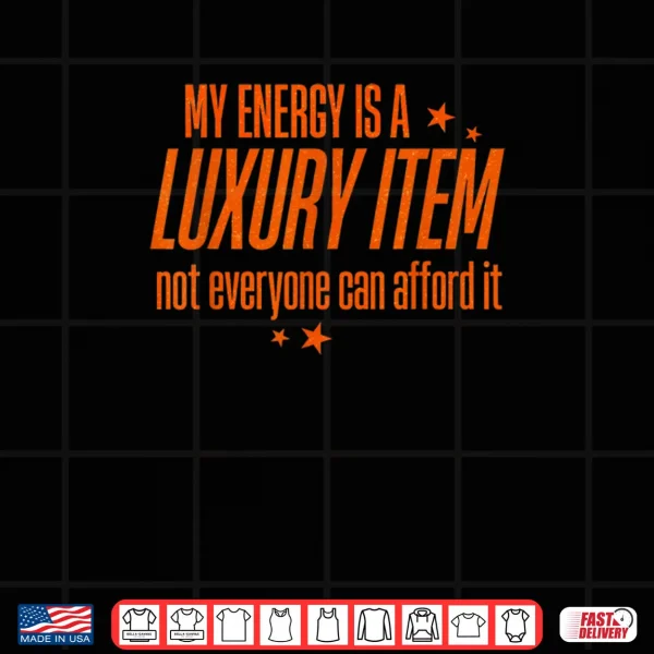 Design My Energy is A Luxury Item Not Everyone Can Afford It Shirt