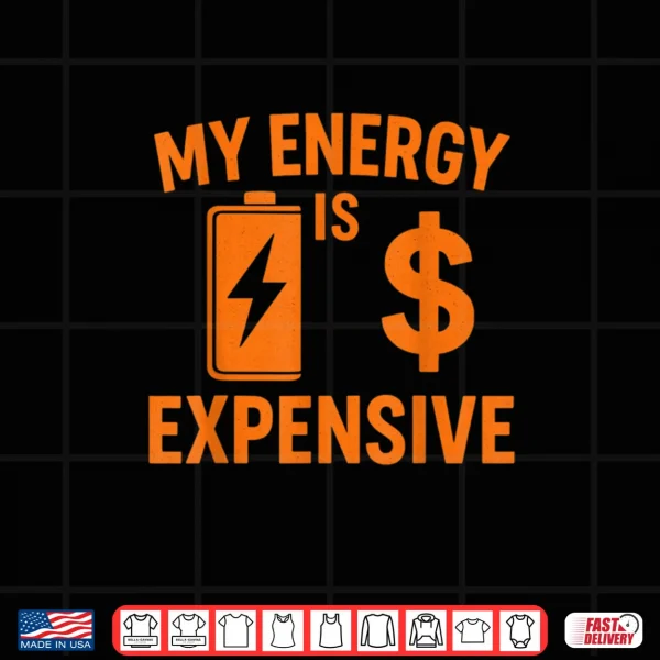 My Energy is Expensive Funny Motivational Shirt 3 Design My Energy is Expensive Funny Motivational Shirt