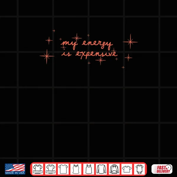 Design My Energy is Expensive Shirt