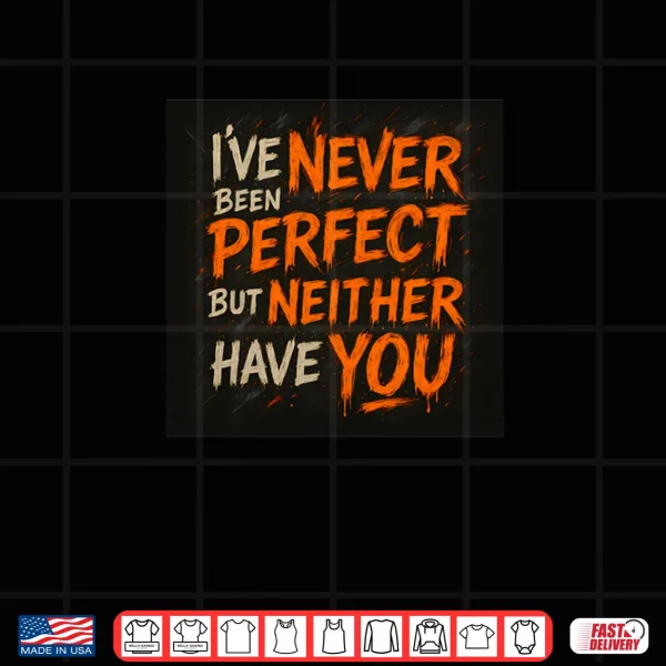 Design Never Been Perfect Shirt