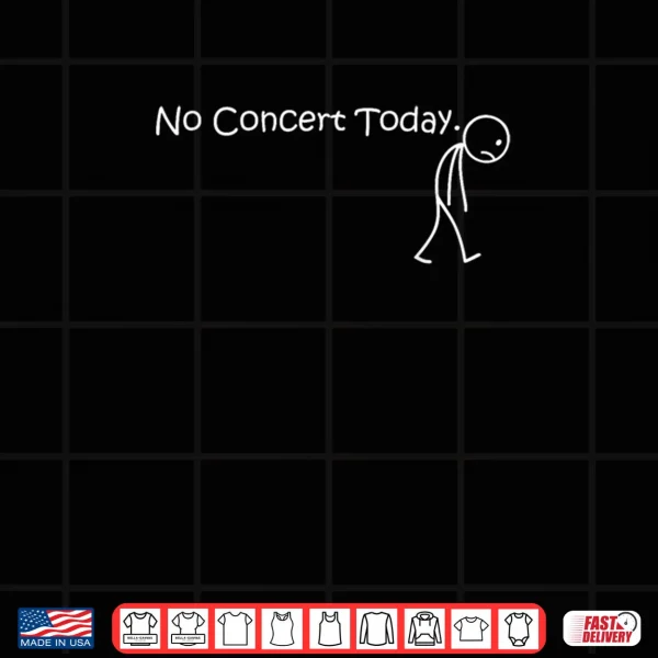 No Concert Today for Music Concert Lovers and Fans Shirt 3 Design No Concert Today for Music Concert Lovers and Fans Shirt