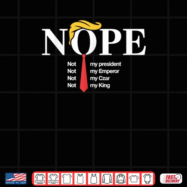 Design Nope Not My President King Funny Trump Shirt