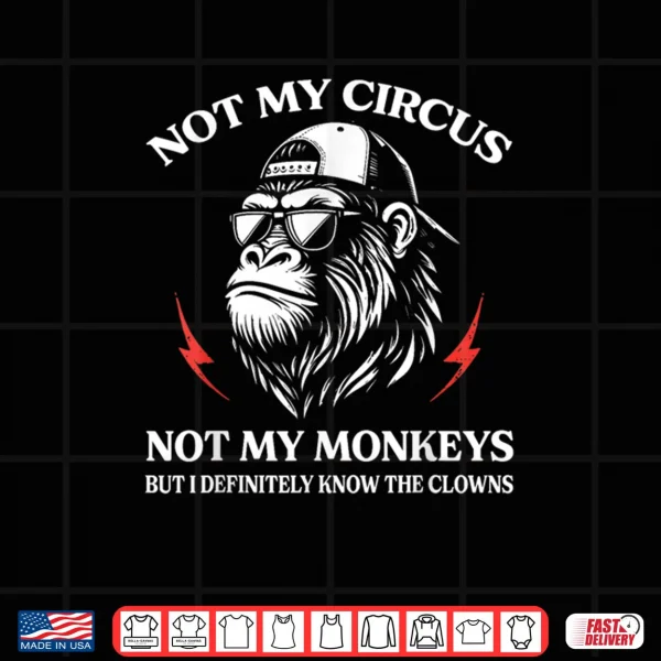Design Not My Circus Not My Monkeys But I Know All The Clowns Shirt