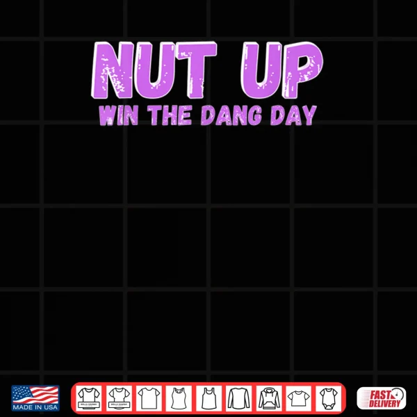 Nut Up and Win The Dang Day Shirt 3 Design Nut Up and Win The Dang Day Shirt
