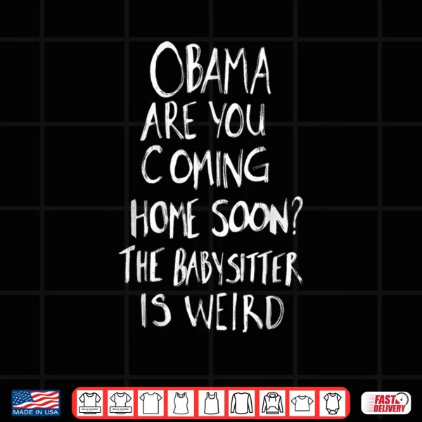 Design Obama Are You Coming Home Soon The Babysitter Is Shirt