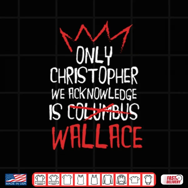Design Only Christopher We Acknowledge Is Wallace Shirt
