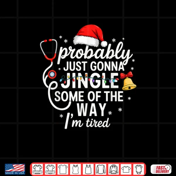 Probably just Gonna Jingle Some of The Way Christmas Nurse Shirt 3 Design Probably just Gonna Jingle Some of The Way Christmas Nurse Shirt