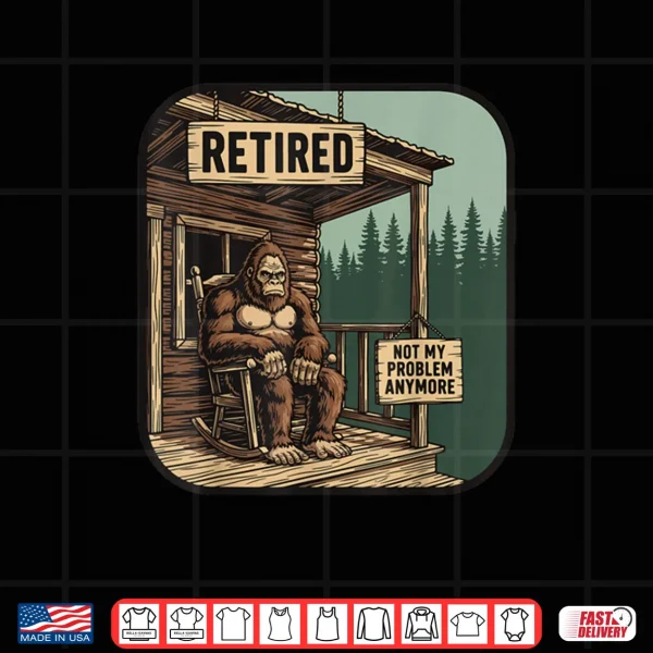 Retired Retirement Bigfoot Shirt 3 Design Retired Retirement Bigfoot Shirt