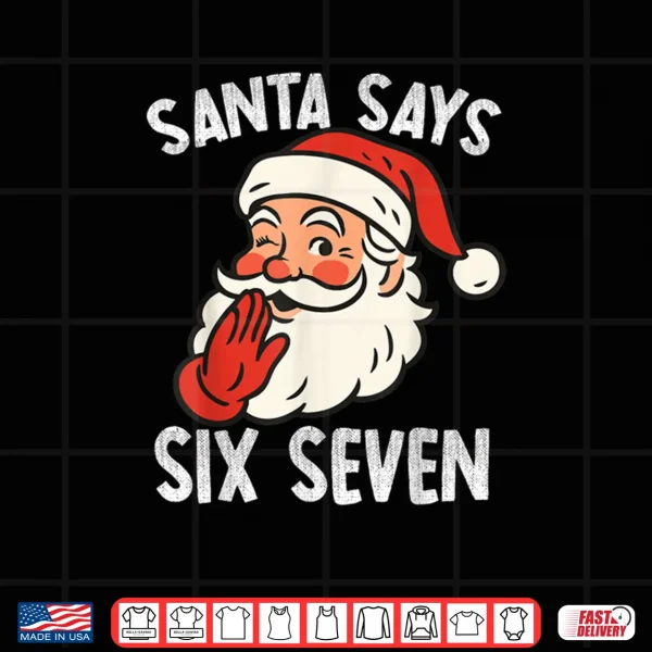 Design Santa Says Six Seven Christmas 67 Meme Xmas Funny Shirt