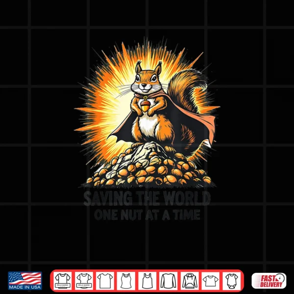 Design Saving The World One Nut At A Time Squirrel Appreciation Day Shirt