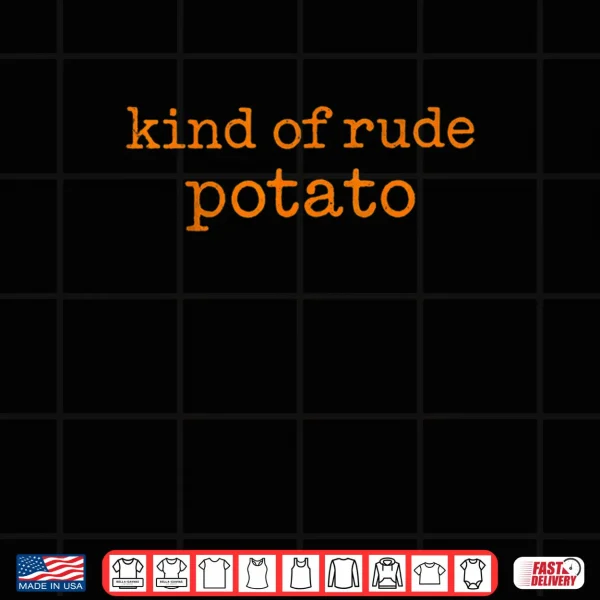 Design Sweet Potato Kind of Rude Potato Matching Funny Shirt