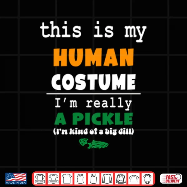 Design This Is My Human Costume Im Really A Pickle Shirt