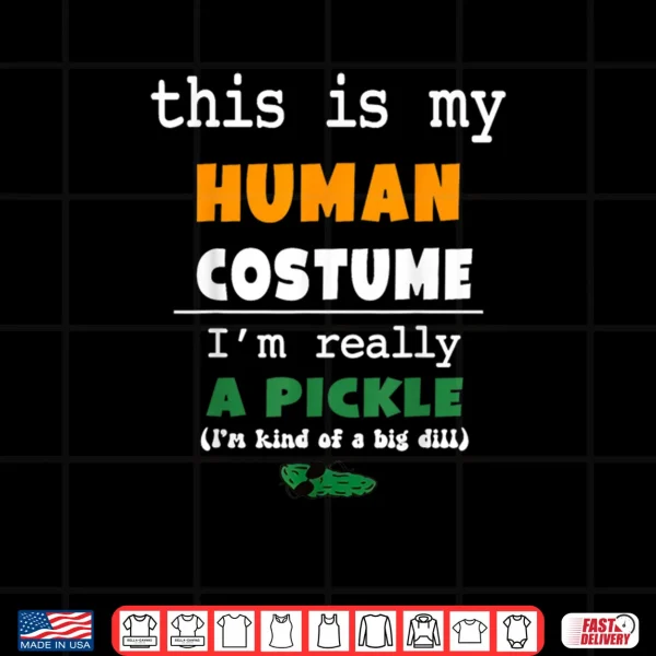 This is My Human Costume I'm Really Pickle Kind of Big Dill Shirt 3 Design This is My Human Costume Im Really Pickle Kind of Big Dill Shirt