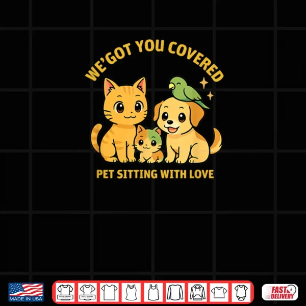 Design Weve Got You Covered Pet Sitting Cute Cat Dog Parrot Shirt