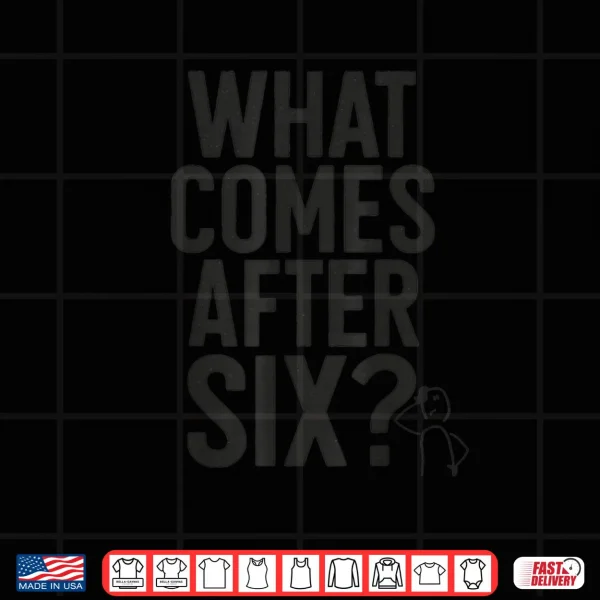 What Comes After Six Seven 6 7 Meme Funny Saying Joke Shirt 3 Design What Comes After Six Seven 6 7 Meme Funny Saying Joke Shirt