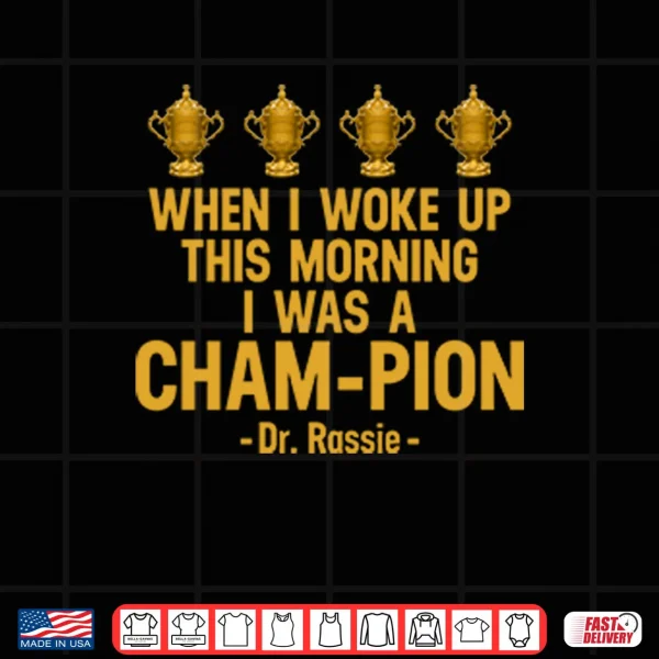 Design When I Woke Up This Morning I Was A CHAM PION Dr. Rassie Shirt