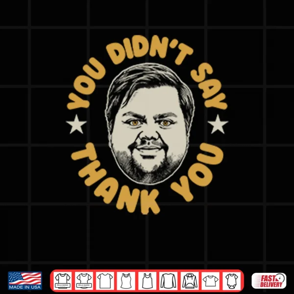 You Didn’t Say Thank You JD Vance Shirt 3 Design You Didnt Say Thank You JD Vance Shirt