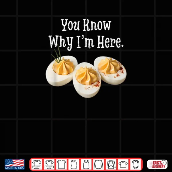Design You Know Why Im Here Funny Deviled Egg Thanksgiving Dinner Shirt