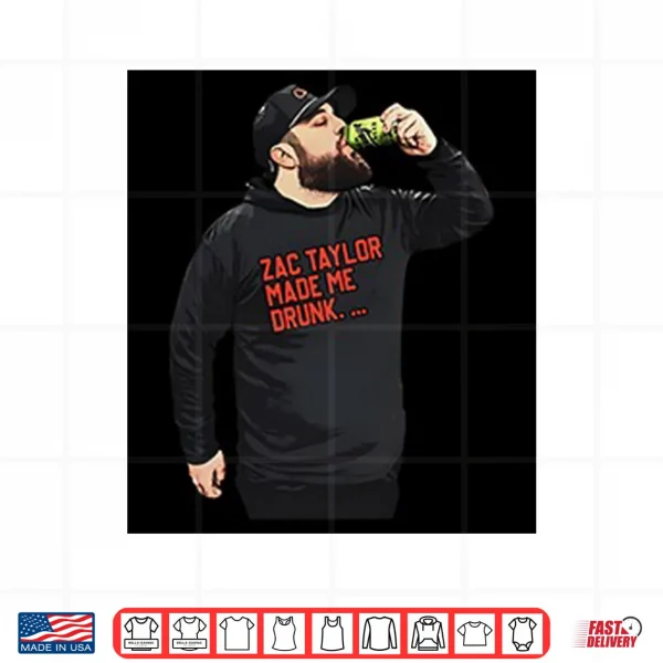 Design Zac Taylor Made Me Drunk Shirt
