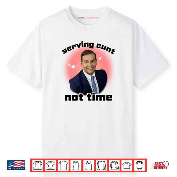 George Santos Serving Cunt Not Time Shirt