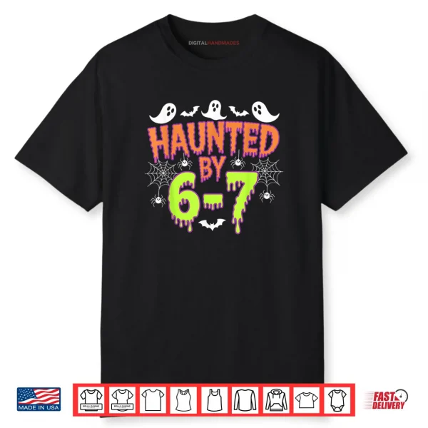 Haunted by 6 7 Shirt