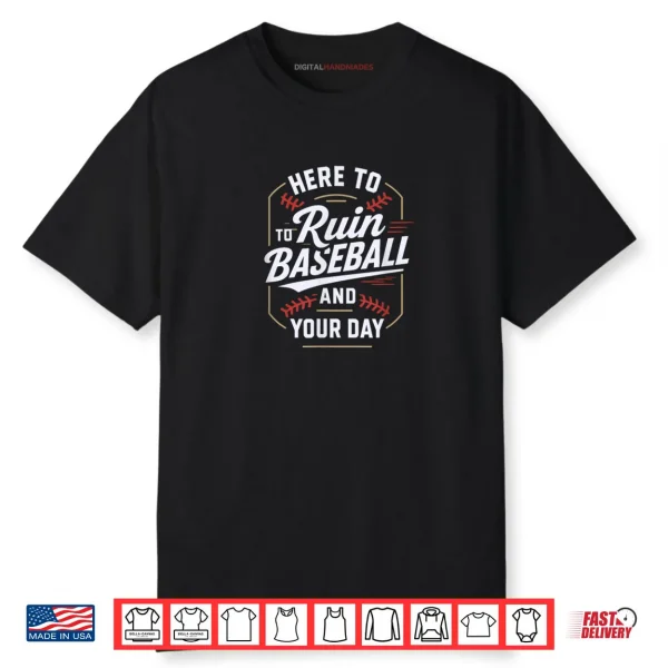 Here to Ruin Baseball and Your Day Shirt