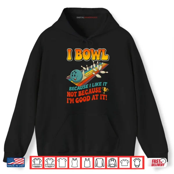 Bowl Cause I Like It Not Good at It Funny Ten Pin Bowling Shirt 2 Hoodie Bowl Cause I Like It Not Good at It Funny Ten Pin Bowling Shirt
