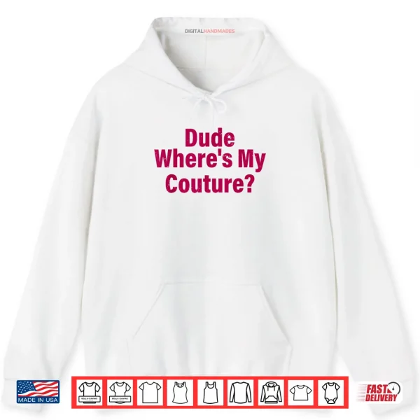 Hoodie Dude Wheres My Couture Sarcastic Shirt