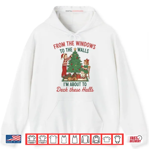 From The Windows to The Walls I'm About to Deck These Halls Shirt 2 Hoodie From The Windows to The Walls Im About to Deck These Halls Shirt