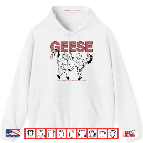 Hoodie Geese There Is Only Dance Music In Time Of War Shirt