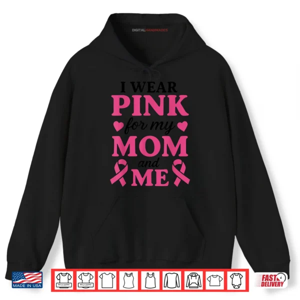 Hoodie I Wear Pink for My Mom and Me Breast Cancer Awareness Shirt