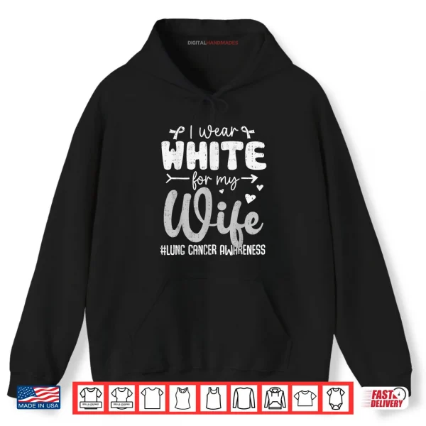 Hoodie I Wear White for Wife Lung Cancer Awareness White Ribbon Shirt