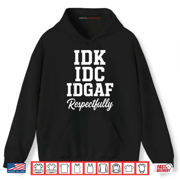 Hoodie IDK IDC IDGAF Respectfully Funny Saying Shirt