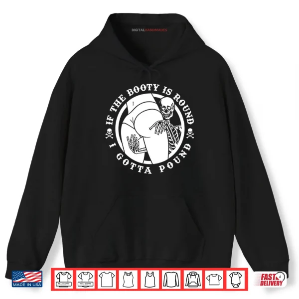Hoodie If The Booty Is Round I Gotta Pound Shirt