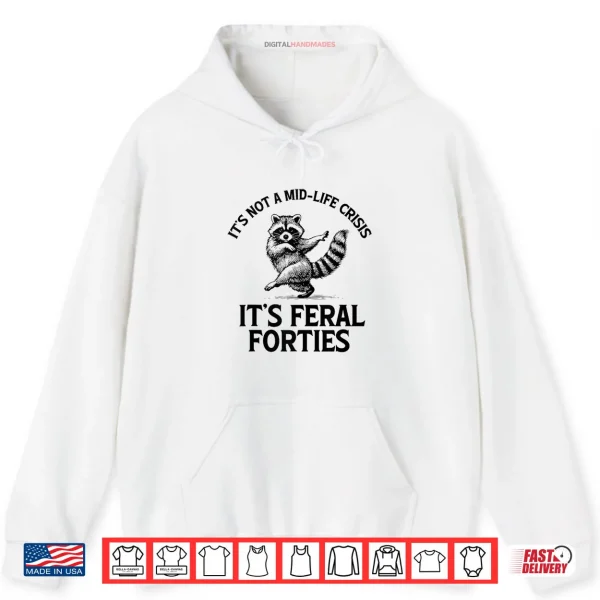 Hoodie Its Not A Mid Life Crisis Its Feral Forties Raccoon Shirt