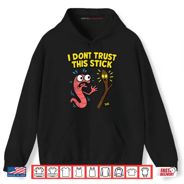 Hoodie Marcus I Dont Trust This Stick Funny Worm Meme Shirt