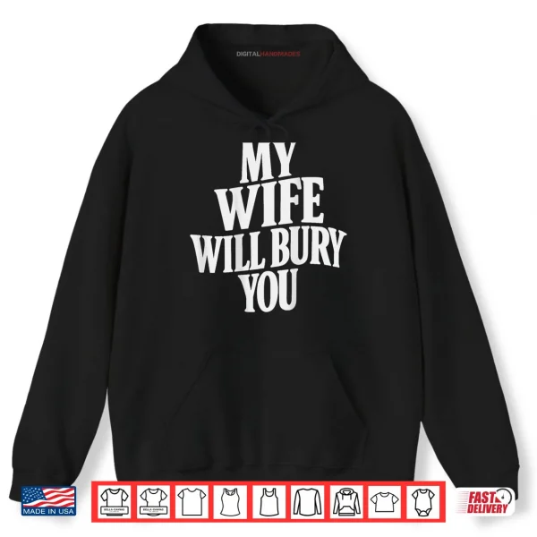Hoodie My Wife Will Bury You Shirt