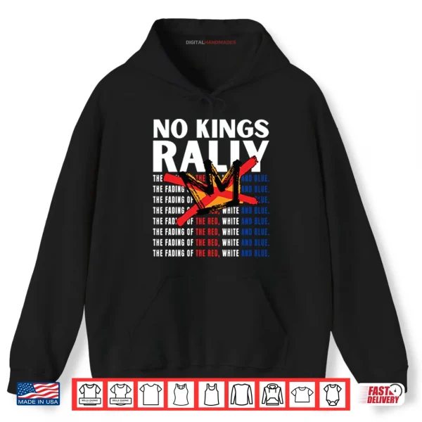 No Kings Rally The Fading Of The Red White And Blue Shirt 2 Hoodie No Kings Rally The Fading Of The Red White And Blue Shirt