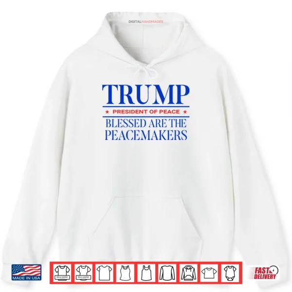 Hoodie Trump President Of Peace Blessed Are The Peacemakers Shirt