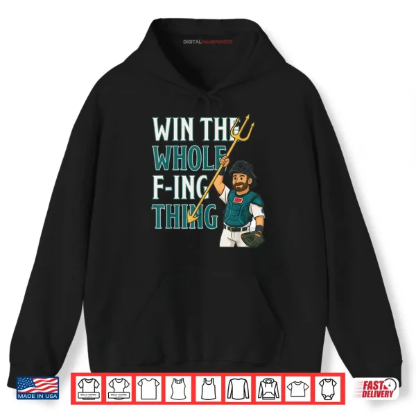 Hoodie Win The Whole F ing Thing Seattle Baseball Cal Raleigh Shirt