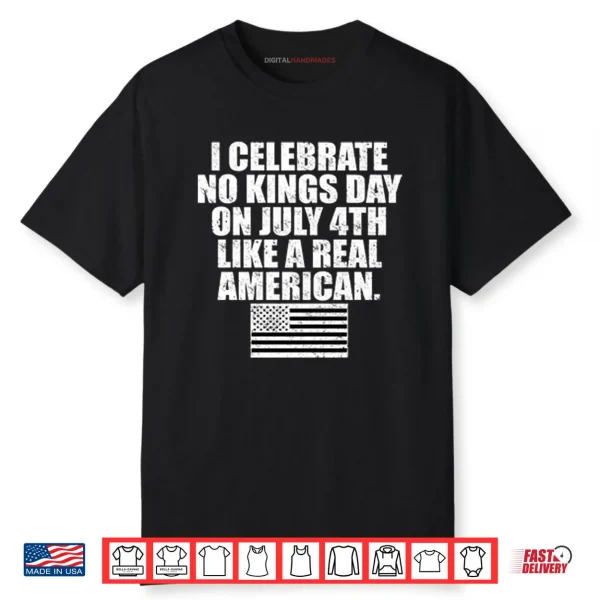 I Celebrate No Kings Day On July 4th Like A Real American Shirt