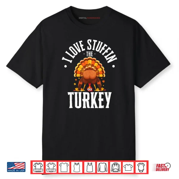 I Love Stuffing The Turkey I’m The Turkey Thanksgiving Shirt