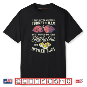 I Wouldnt Do Much for Turkey Or Ham But I Wouldnt Do Some Shirt