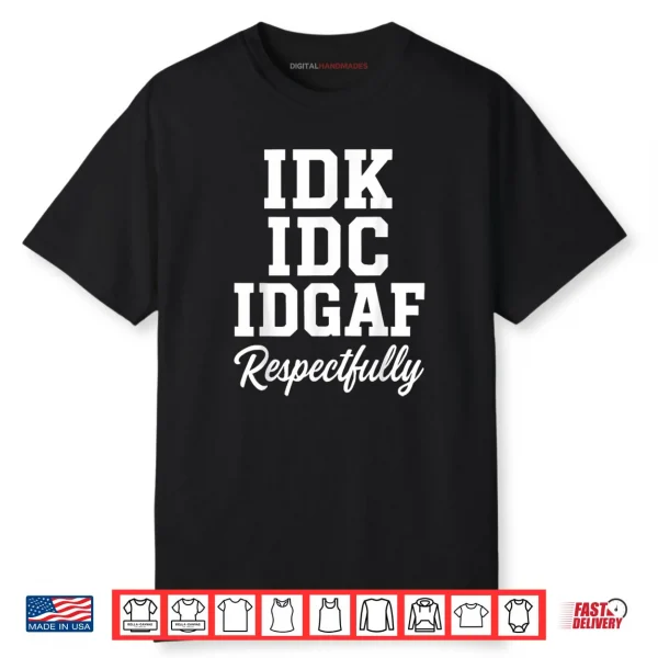 IDK IDC IDGAF Respectfully Funny Saying Shirt