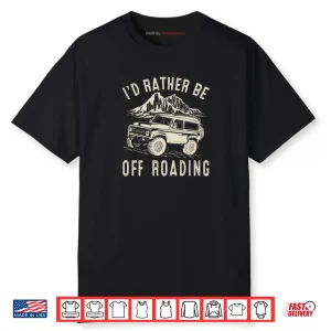 Id Rather Be Off Roading Off Road Funny Off Roading Shirt