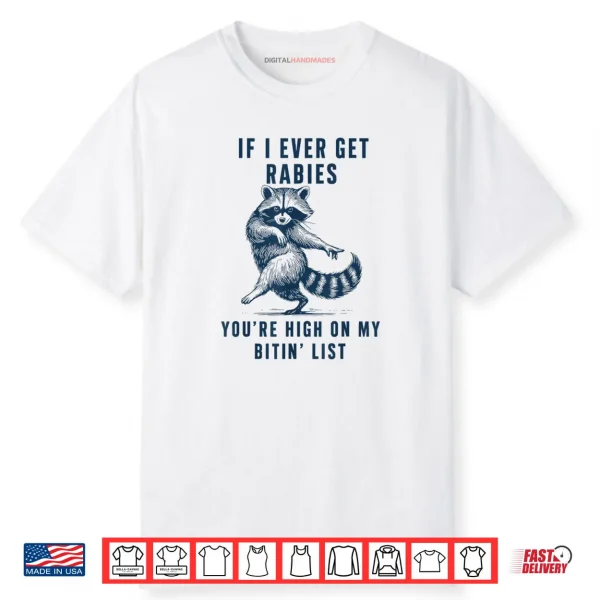 If I Ever Get Rabies You’re High On My Bitin List Raccoon Shirt
