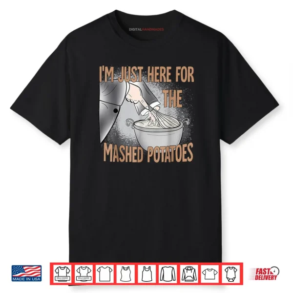 I’m Just Here for The Mashed Potatoes Thanksgiving Food Shirt