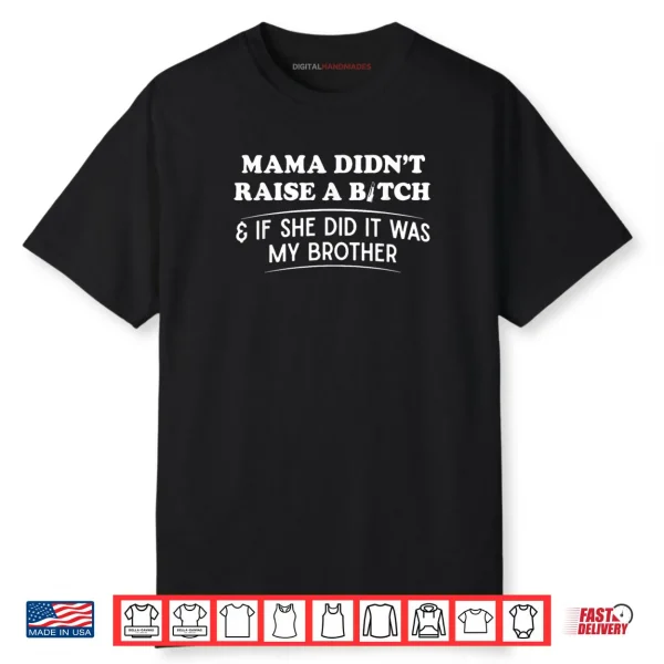 Mama Didn’t Raise A Bitch and If She Did It was My Brother Shirt