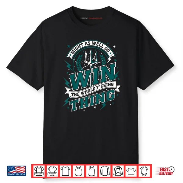 Might As Well Go Win The Whole F Thing Shirt