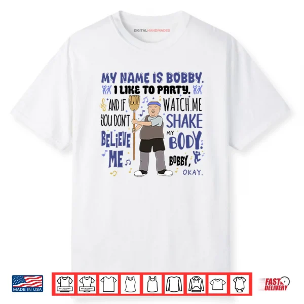 My Name Is Bobby I Like To Party Bobby Hill Shirt